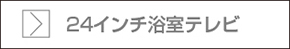 26インチ浴室テレビページへ